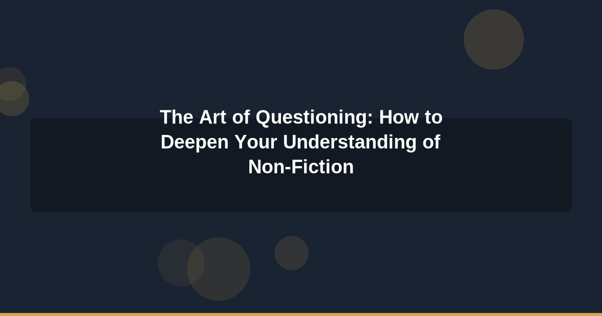 The Art of Questioning: How to Deepen Your Understanding of Non-Fiction