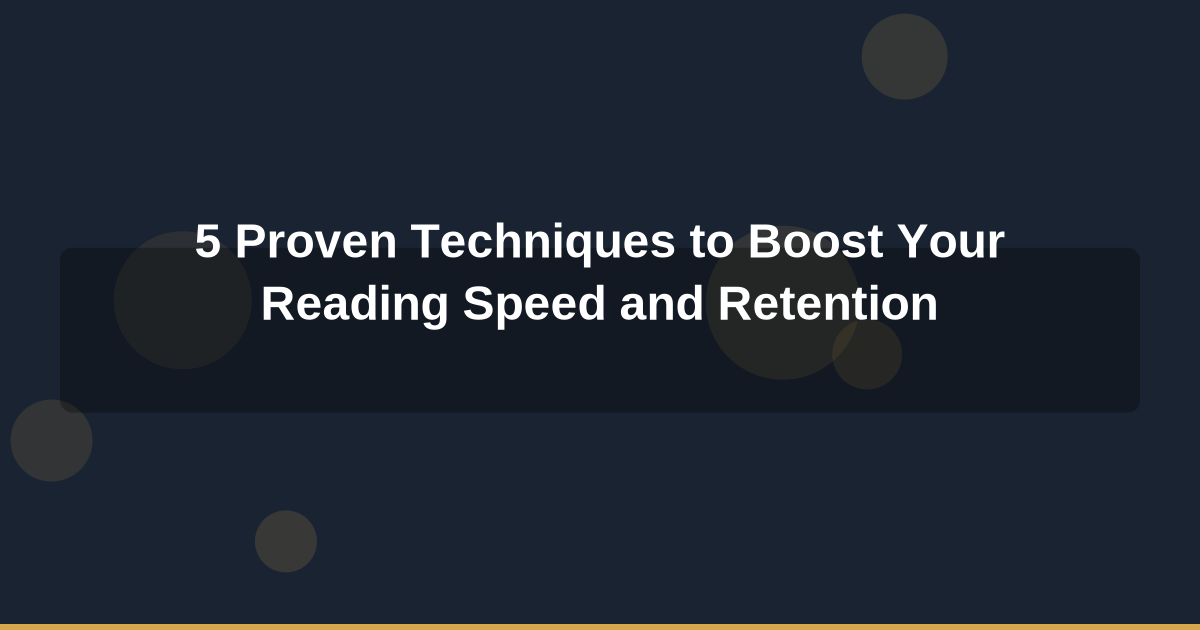5 Proven Techniques to Boost Your Reading Speed and Retention