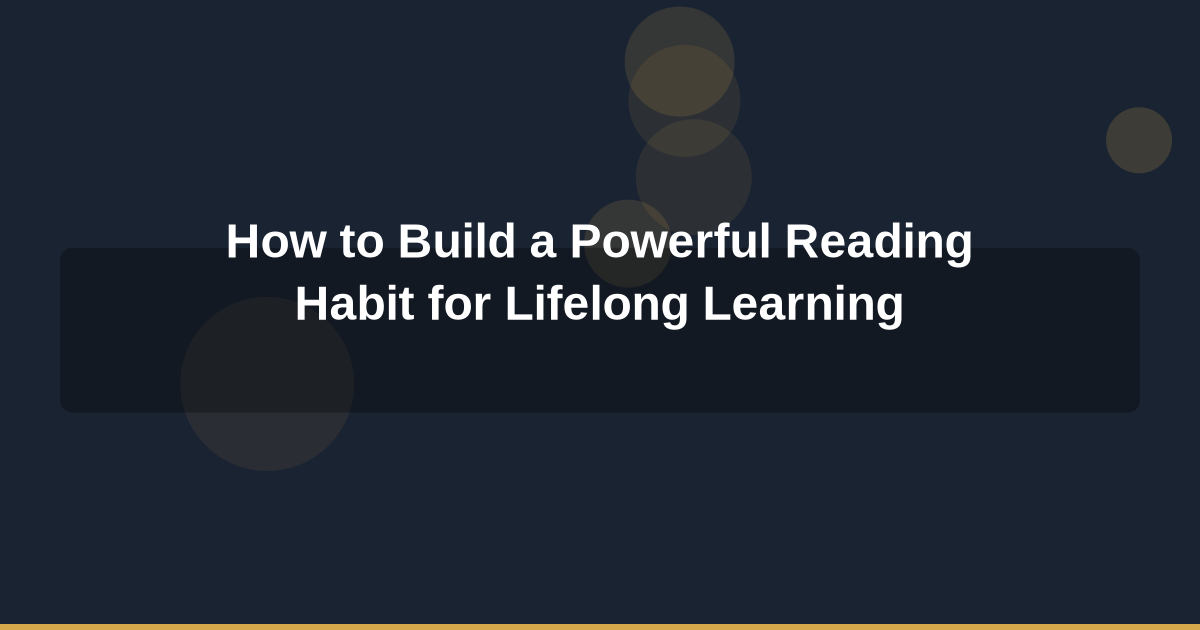 How to Build a Powerful Reading Habit for Lifelong Learning