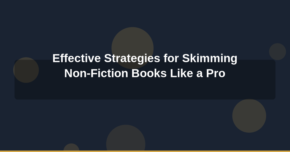 Effective Strategies for Skimming Non-Fiction Books Like a Pro