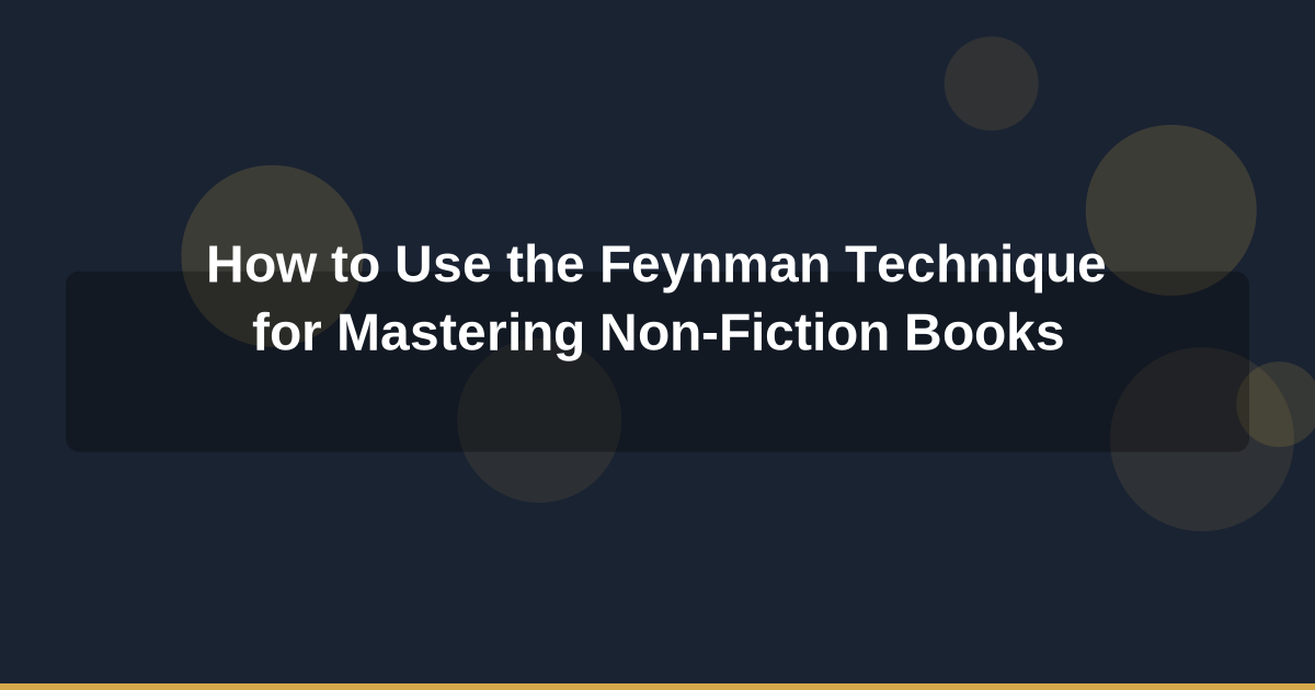 How to Use the Feynman Technique for Mastering Non-Fiction Books