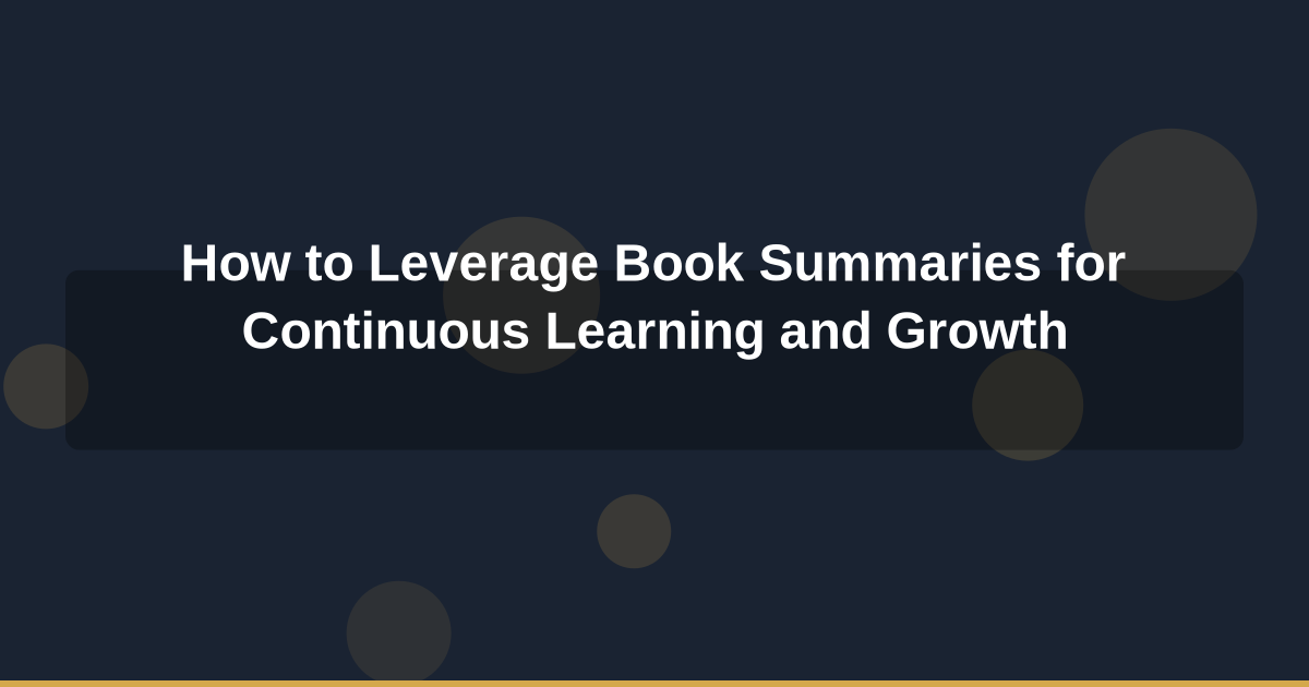 How to Leverage Book Summaries for Continuous Learning and Growth