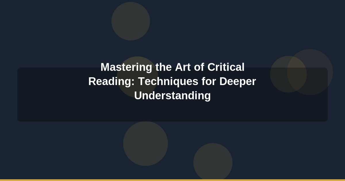 Mastering the Art of Critical Reading: Techniques for Deeper Understanding