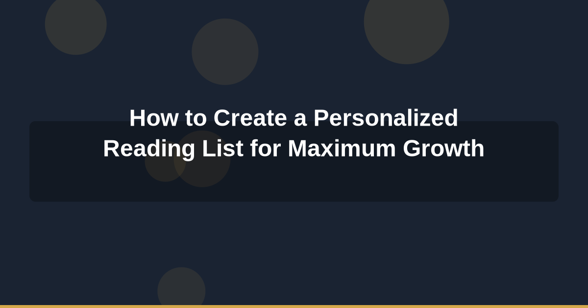 How to Create a Personalized Reading List for Maximum Growth