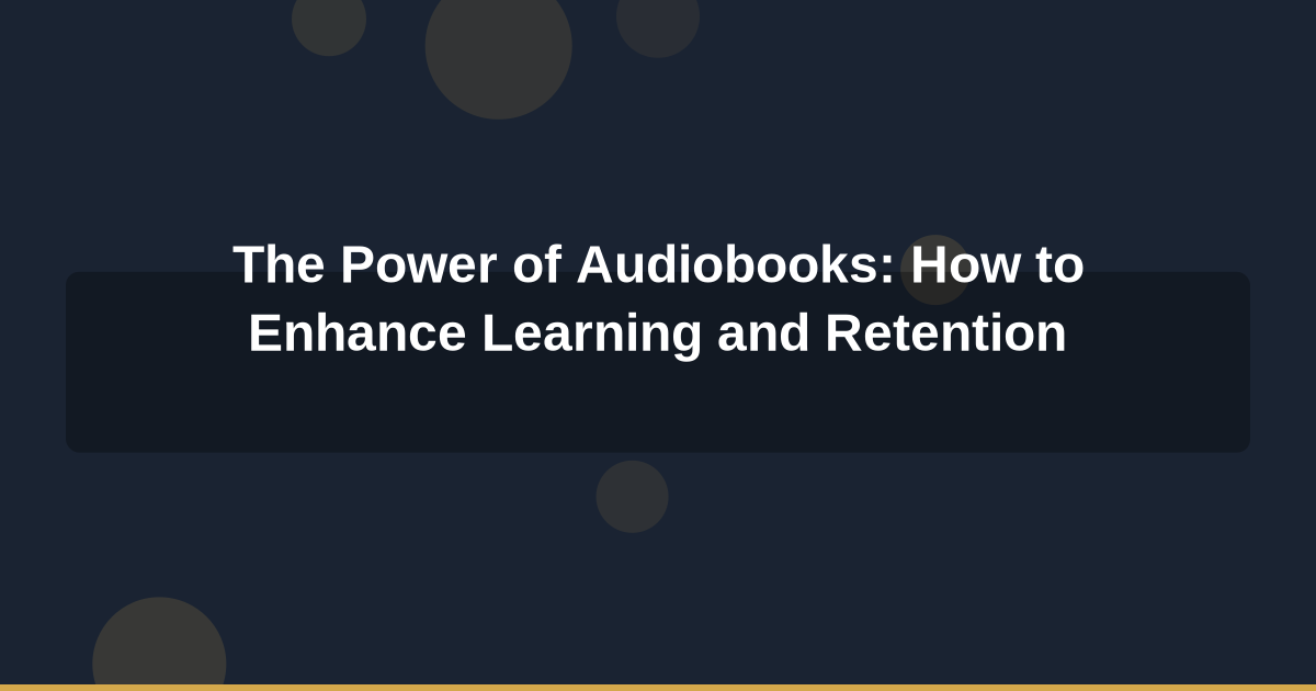 The Power of Audiobooks: How to Enhance Learning and Retention